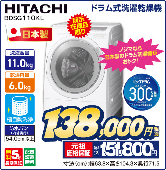 ドラム式洗濯乾燥機 HITACHI BDSG110KL 展示在庫品限り ノジマなら日本製のドラム洗濯機がおトク！ 洗濯容量11.0kg 乾燥容量6.0kg 税別138,000円 元祖価格保証 税込151,800円