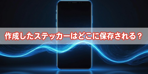 ステッカーを作成したあとはどこに保存される？