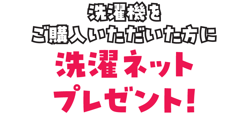 洗濯機をご購入いただいた方に、洗濯ネットをプレゼント！